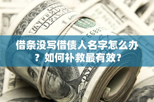 北京借条没写借债人名字怎么办？如何补救最有效？