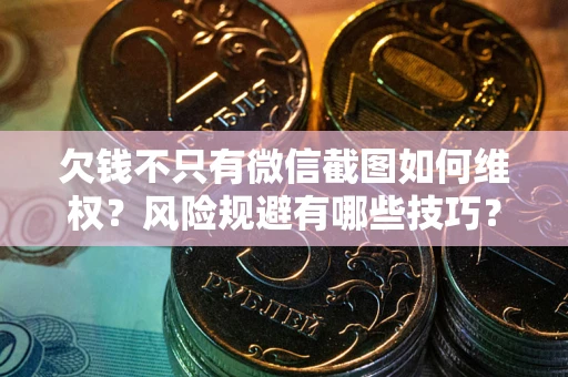 北京欠钱不只有微信截图如何维权？风险规避有哪些技巧？