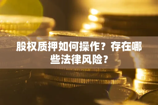 北京股权质押如何操作？存在哪些法律风险？