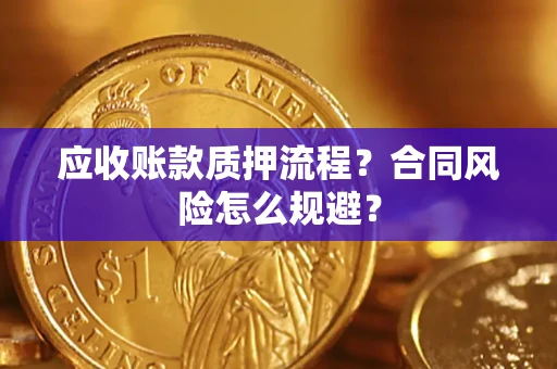 北京应收账款质押流程？合同风险怎么规避？