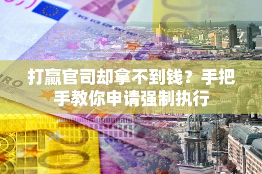 北京打赢官司却拿不到钱？手把手教你申请强制执行