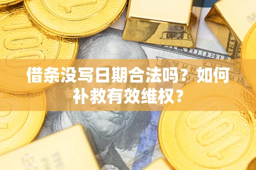 北京借条没写日期合法吗？如何补救有效维权？