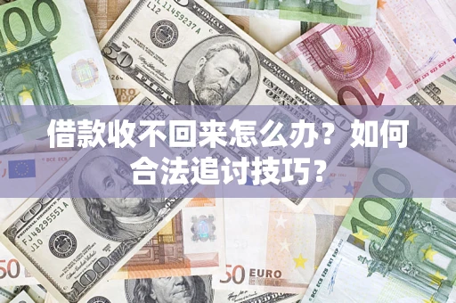北京借款收不回来怎么办？如何合法追讨技巧？