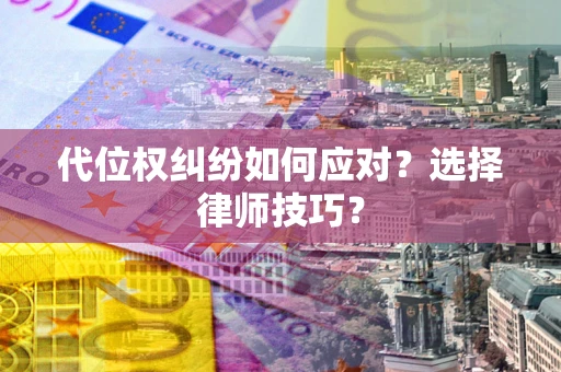北京代位权纠纷如何应对？选择律师技巧？