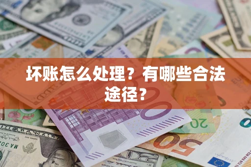 北京坏账怎么处理？有哪些合法途径？