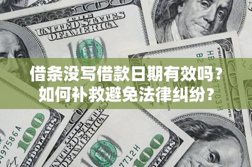 北京借条没写借款日期有效吗？如何补救避免法律纠纷？