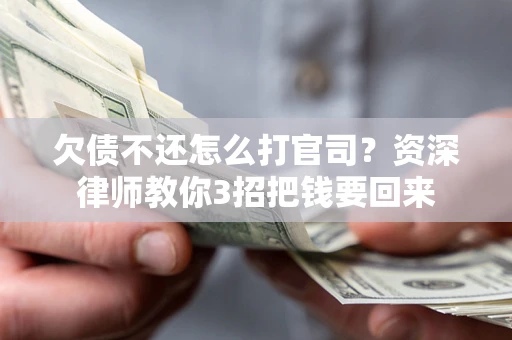 北京欠债不还怎么打官司？资深律师教你3招把钱要回来