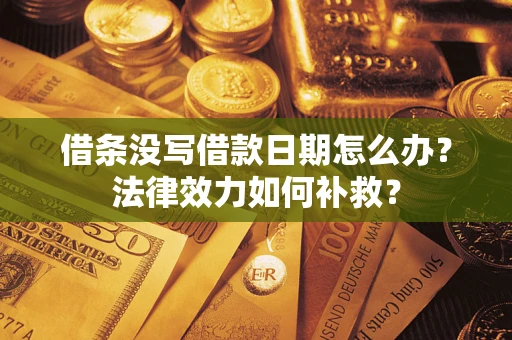 北京借条没写借款日期怎么办？法律效力如何补救？