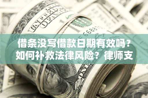 北京借条没写借款日期有效吗？如何补救法律风险？律师支招