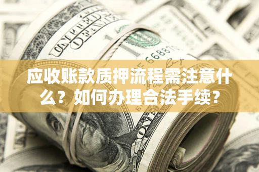 北京应收账款质押流程需注意什么？如何办理合法手续？