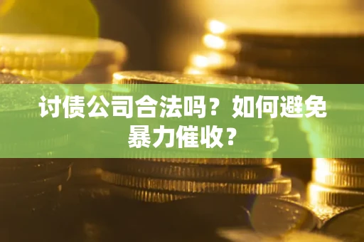 北京讨债公司合法吗？如何避免暴力催收？