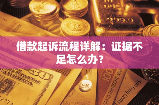 北京借款起诉流程详解：证据不足怎么办？