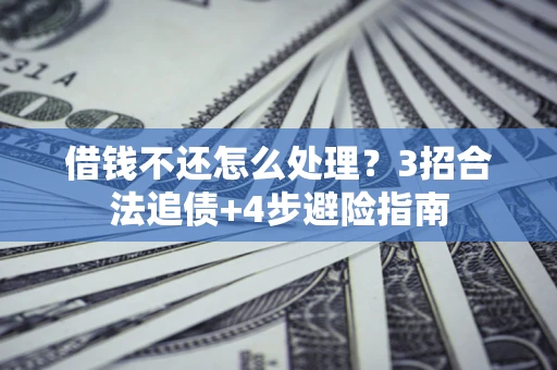 北京借钱不还怎么处理？3招合法追债+4步避险指南