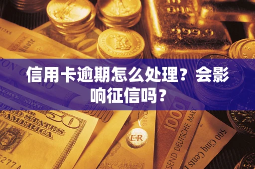 北京信用卡逾期怎么处理？会影响征信吗？
