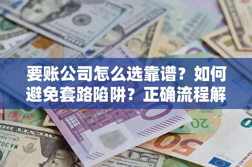北京要账公司怎么选靠谱？如何避免套路陷阱？正确流程解析