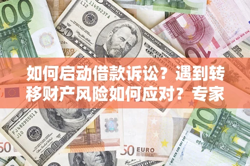 北京如何启动借款诉讼？遇到转移财产风险如何应对？专家解局支招