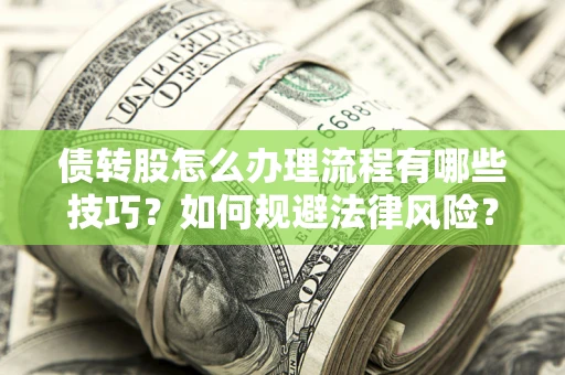 北京债转股怎么办理流程有哪些技巧？如何规避法律风险？