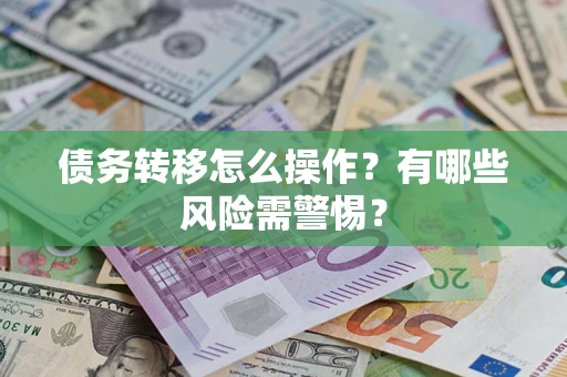 北京债务转移怎么操作？有哪些风险需警惕？