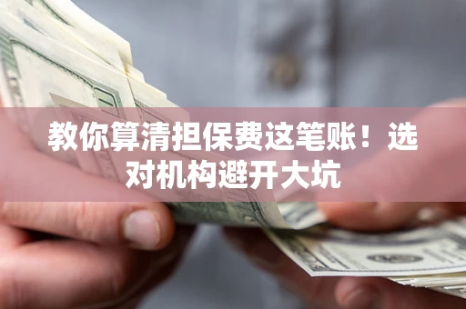 北京教你算清担保费这笔账！选对机构避开大坑