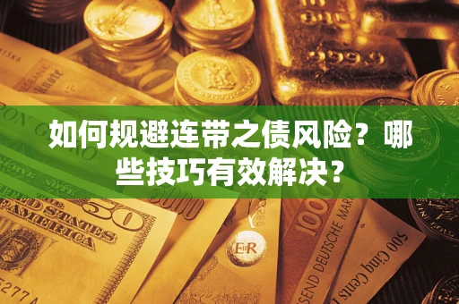 北京如何规避连带之债风险？哪些技巧有效解决？