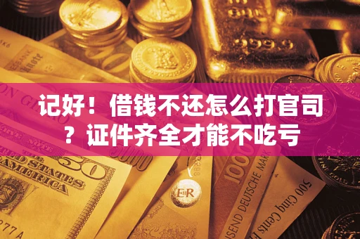 北京记好！借钱不还怎么打官司？证件齐全才能不吃亏