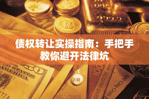 北京债权转让实操指南：手把手教你避开法律坑