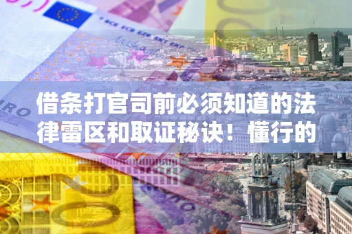 北京借条打官司前必须知道的法律雷区和取证秘诀！懂行的人已经留好这些证据