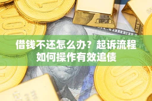 北京借钱不还怎么办？起诉流程如何操作有效追债