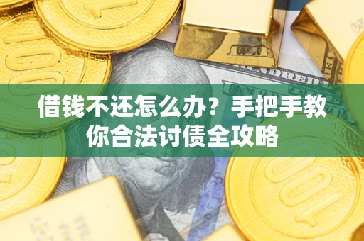 北京借钱不还怎么办？手把手教你合法讨债全攻略