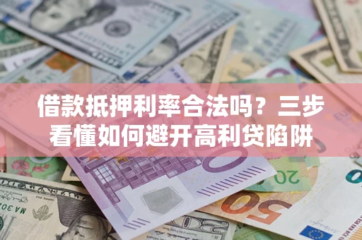 北京借款抵押利率合法吗？三步看懂如何避开高利贷陷阱