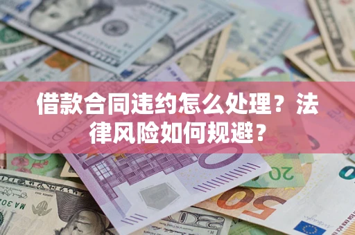 北京借款合同违约怎么处理？法律风险如何规避？