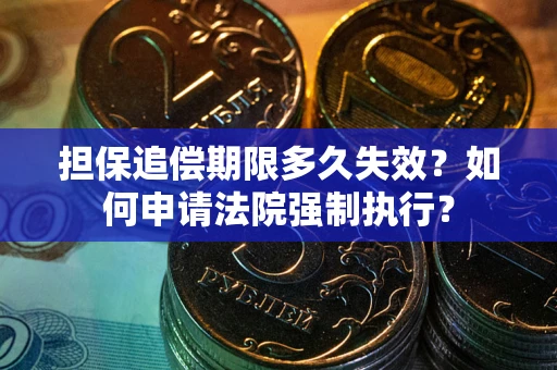 北京担保追偿期限多久失效？如何申请法院强制执行？