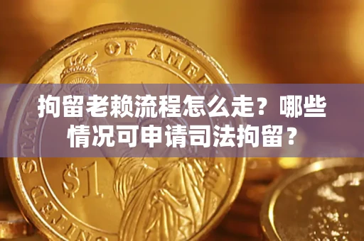 北京拘留老赖流程怎么走?哪些情况可申请司法拘留? 北京拘留老赖流程怎么走?哪些情况可申请司法拘留?
