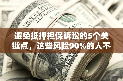 北京避免抵押担保诉讼的5个关键点，这些风险90%的人不知道！