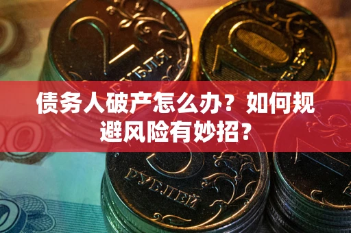 北京债务人破产怎么办？如何规避风险有妙招？