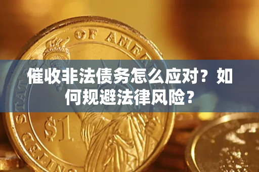 北京催收非法债务怎么应对？如何规避法律风险？