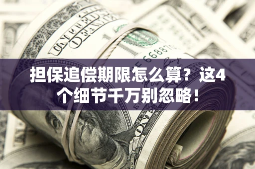 北京担保追偿期限怎么算?这4个细节千万别忽略! 北京担保追偿期限怎么算?这4个细节千万别忽略!