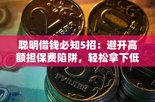 北京聪明借钱必知5招：避开高额担保费陷阱，轻松拿下低息贷款