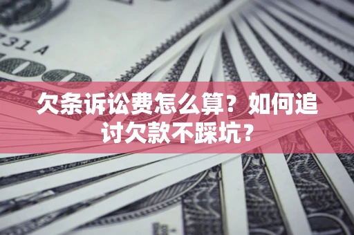 北京欠条诉讼费怎么算？如何追讨欠款不踩坑？