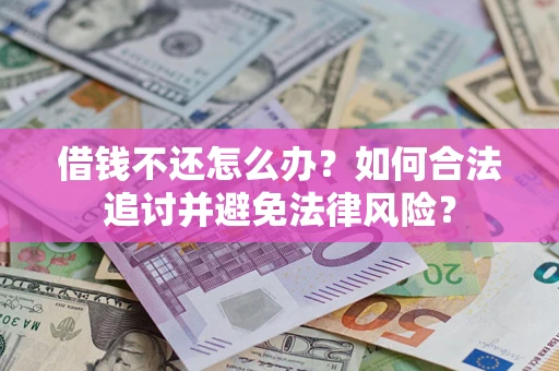 北京借钱不还怎么办？如何合法追讨并避免法律风险？