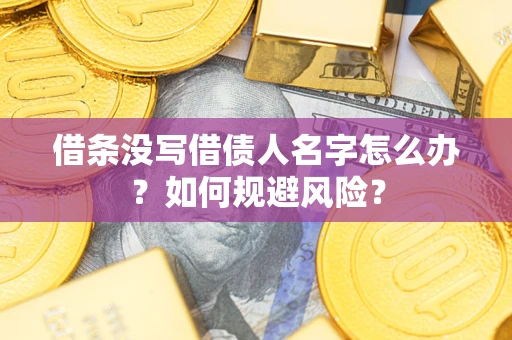 北京借条没写借债人名字怎么办？如何规避风险？