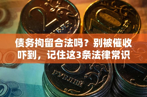 北京债务拘留合法吗?别被催收吓到,记住这3条法律常识 北京债务拘留合法吗?别被催收吓到,记住这3条法律常识