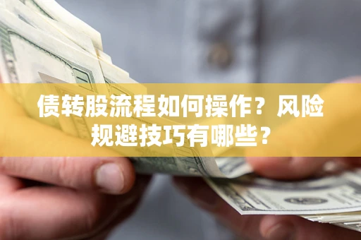 北京债转股流程如何操作？风险规避技巧有哪些？
