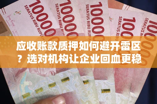 北京应收账款质押如何避开雷区？选对机构让企业回血更稳
