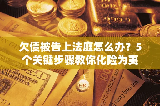 北京欠债被告上法庭怎么办？5个关键步骤教你化险为夷