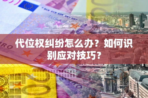 北京代位权纠纷怎么办？如何识别应对技巧？