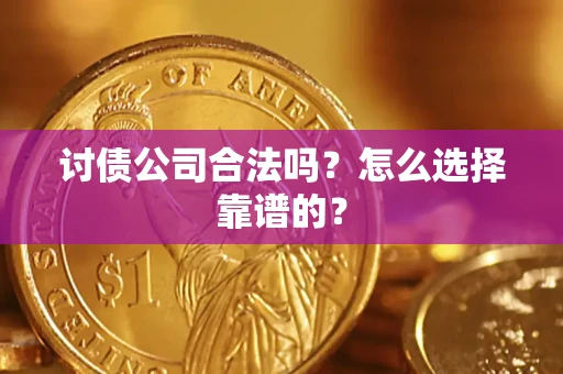 北京讨债公司合法吗？怎么选择靠谱的？