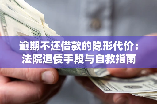 北京逾期不还借款的隐形代价：法院追债手段与自救指南