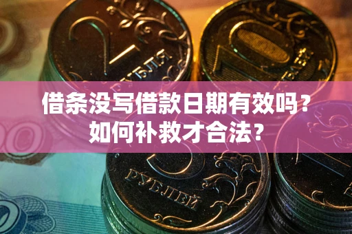 北京借条没写借款日期有效吗？如何补救才合法？